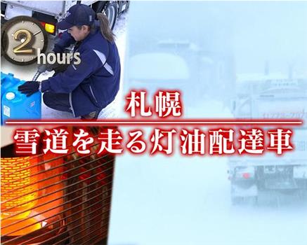 ドキュメント72時間：札幌 雪道を走る灯油配達車在线观看和下载