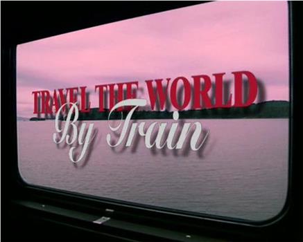 Travel the World by Train: Asia在线观看和下载