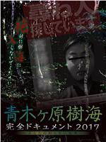 青木ヶ原樹海・完全ドキュメント2017 ~あなたの知らない呪界~在线观看和下载