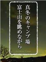 纪实72小时 严冬的露营场眺望富士山在线观看和下载