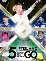 FTISLAND 5th Anniversary Arena Tour 2015 "5.....GO"在线观看和下载