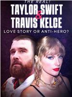 The Real! Taylor Swift and Travis Kelce - Love Story or Anti在线观看和下载